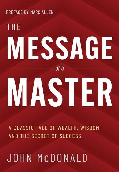 "Preface by Marc Allen. The Message of a Master. A classic tale of wealth, wisdom, and the secret of success. John McDonald."