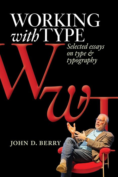 "WORKING with TYPE", "Selected essays on type & typography", "JOHN D. BERRY". Mann im Stuhl gestikuliert.