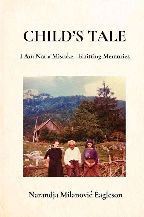 "CHILD'S TALE. I Am Not a Mistake—Knitting Memories. Narandja Milanović Eagleson." Foto von drei Personen vor Hügeln.
