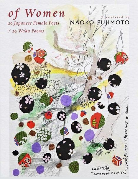 "of Women", "20 Japanese Female Poets / 20 Waka Poems", übersetzt von Naoko Fujimoto. Bunte, florale Illustration.