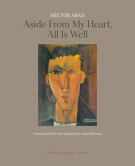 Buchtitel: "Aside From My Heart, All Is Well". Autor: Héctor Abad. Porträtgemälde einer abstrakten Person.