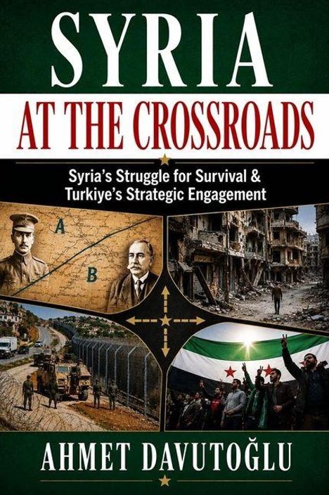 Text: "Syria at the Crossroads", "Syria’s Struggle for Survival & Turkiye’s Strategic Engagement", "Ahmet Davutoğlu". 

Oben: Zwei Porträts. 

Rechts: Zerstörte Gebäude. 

Unten: Militärfahrzeuge, Flaggen feiernder Menschen. 