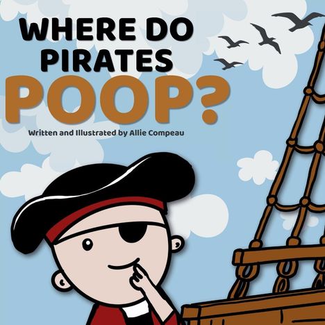 Text: "WHERE DO PIRATES POOP?" und "Written and Illustrated by Allie Compeau".  
Illustration eines Piraten und eines Schiffs. Luft mit Wolken und Vögeln.