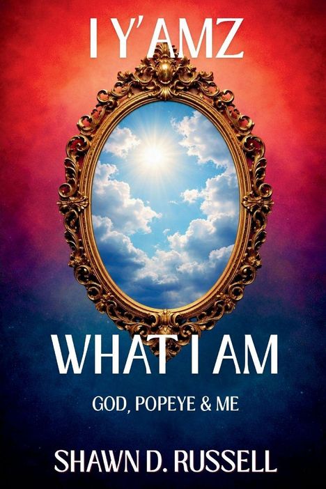 Text: "I Y’AMZ WHAT I AM: God, Popeye & Me. Shawn D. Russell." 
Ein Himmel in goldener Rahmung auf farbigem Hintergrund.