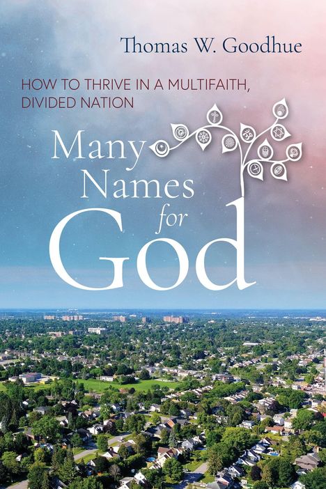 Text: "Thomas W. Goodhue", "HOW TO THRIVE IN A MULTIFAITH, DIVIDED NATION", "Many Names for God". Himmel und Stadt.