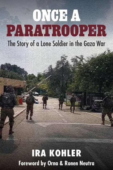 Text: "ONCE A PARATROOPER. The Story of a Lone Soldier in the Gaza War. IRA KOHLER. Foreword by Orna & Ronen Neutra." Soldaten auf Straße.