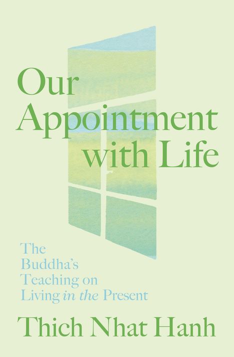 Text: "Our Appointment with Life. The Buddha’s Teaching on Living in the Present. Thich Nhat Hanh."  
Ein abstraktes Fensterbild.