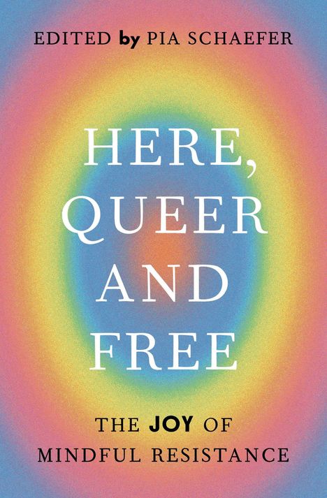 Bearbeitet von Pia Schaefer. Hier, Queer und Frei. Die Freude an achtsamer Widerständigkeit. Regenbogenfarben und lila Hintergrund.