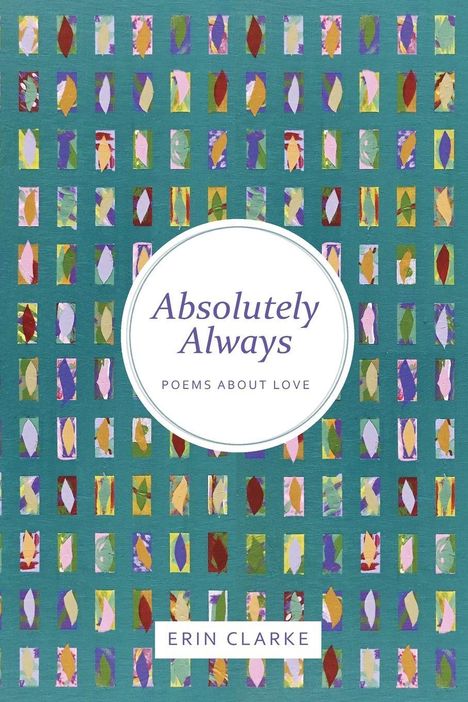 Text: "Absolutely Always: Poems About Love" von Erin Clarke. 

Design: Bunte, abstrakte Muster auf grünem Hintergrund.