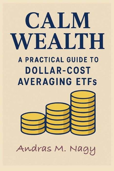 "Calm Wealth: A Practical Guide to Dollar-Cost Averaging ETFs" von Andras M. Nagy. Drei gelbe Münzstapel als Illustration.