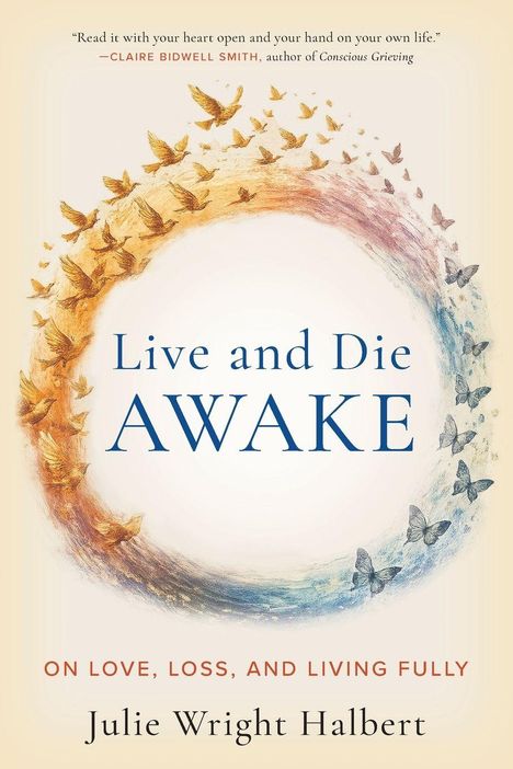„Live and Die AWAKE“; „ON LOVE, LOSS, AND LIVING FULLY“; „Julie Wright Halbert“; Kreis aus Vögeln und Schmetterlingen.