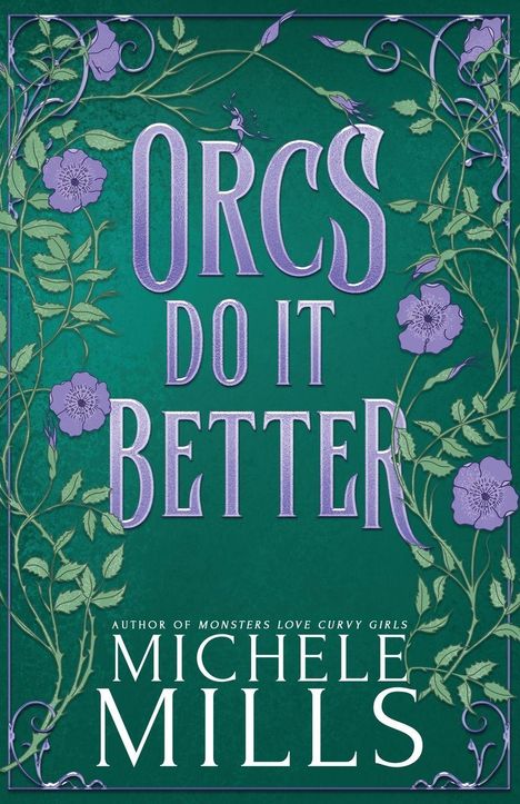 „ORCS DO IT BETTER“ in großen Buchstaben, darunter „MICHELE MILLS“. Lila Blumenranken auf grünem Hintergrund.