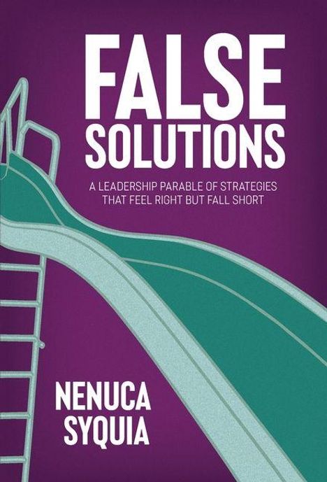 „FALSE SOLUTIONS“; „A leadership parable of strategies that feel right but fall short“; „NENÜCA SYQUIA“. Illustration: Rutsche.