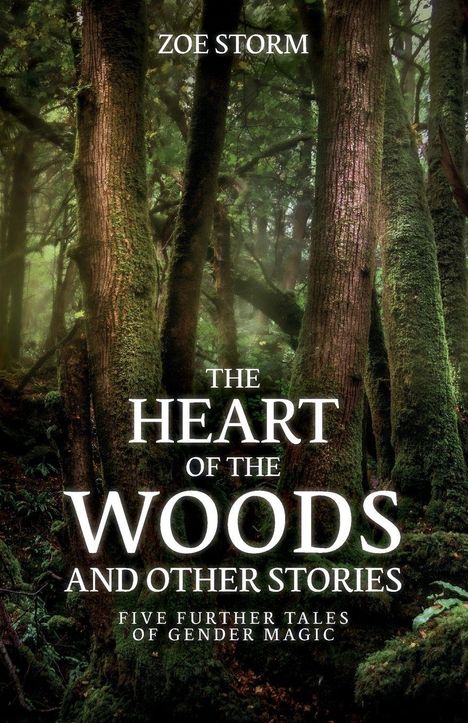 "Zoe Storm. The Heart of the Woods and Other Stories. Five Further Tales of Gender Magic." Dichte, grüne Waldszene.