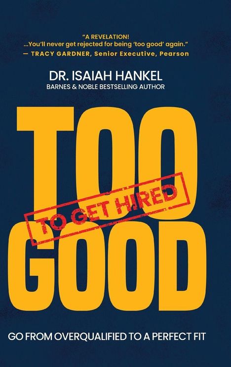 Text: "TOO GOOD TO GET HIRED. Dr. Isaiah Hankel. Go from overqualified to a perfect fit." Blaues Cover, große gelbe Schrift.