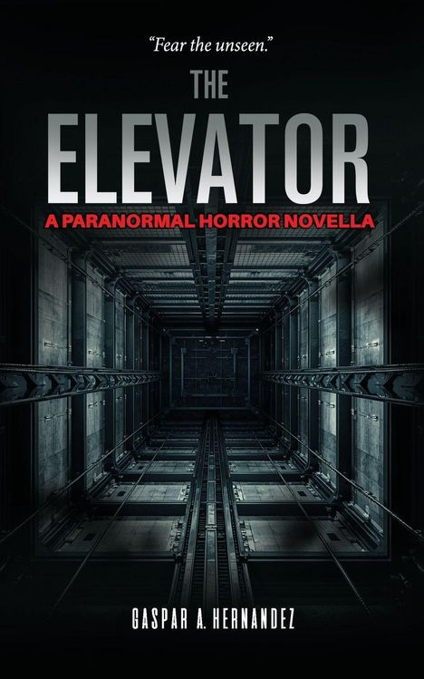 „Fear the unseen.” „THE ELEVATOR: A Paranormal Horror Novella” von Gaspar A. Hernandez. Ein düsterer Fahrstuhlschacht.