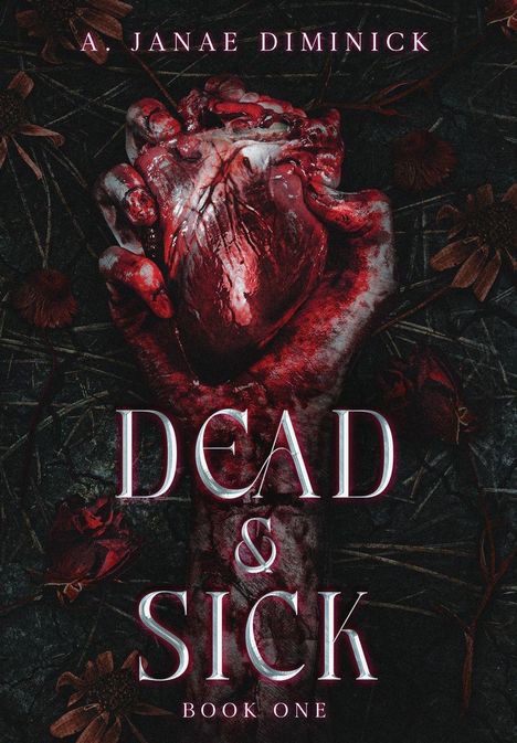 "A. Janae Diminick, Dead & Sick, Book One." Eine blutverschmierte Hand hält ein Herz, umgeben von verwelkten Blumen.