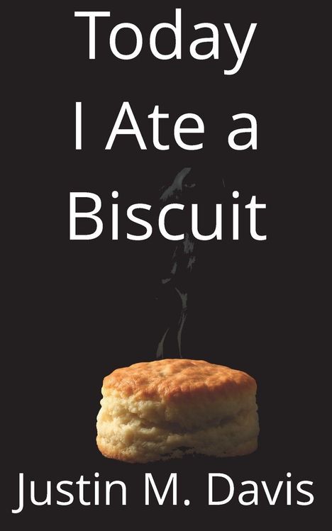„Today I Ate a Biscuit. Justin M. Davis.“ Ein dampfender Keks auf schwarzem Hintergrund.