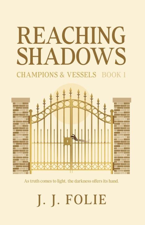 "REACHING SHADOWS", "CHAMPIONS & VESSELS BOOK 1", Motto: "As truth comes to light...", goldene Tore mit einer Hand.