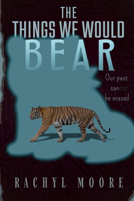 „THE THINGS WE WOULD BEAR“ steht groß, darunter ein schreitender Tiger, Text: „Our past cannot be erased". Darunter „RACHYL MOORE“.