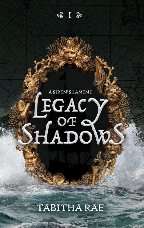 "I. A Siren's Lament. Legacy of Shadows. Tabitha Rae." Goldene, ausdrucksstarke Gesichter rahmen ein Segelschiff ein, umgeben von Wellen.