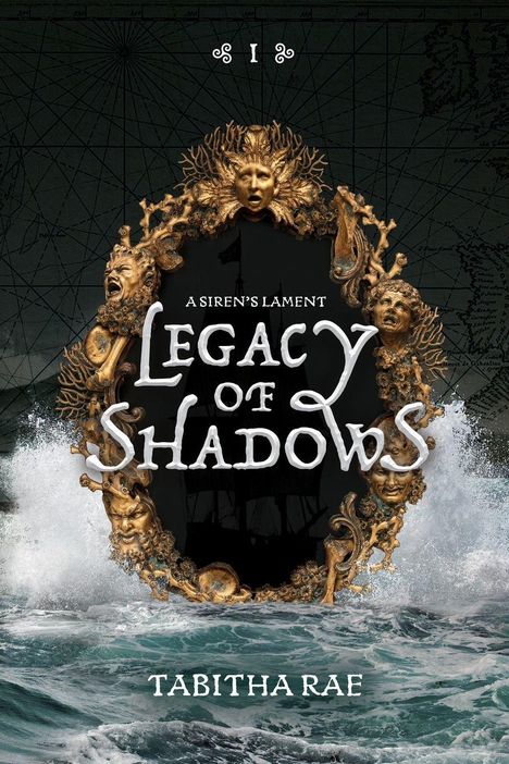 Oben steht "I", darunter "A Siren's Lament", dann "Legacy of Shadows" in großer Schrift, unten "Tabitha Rae". Wellen umrahmen ein goldes Ornament.