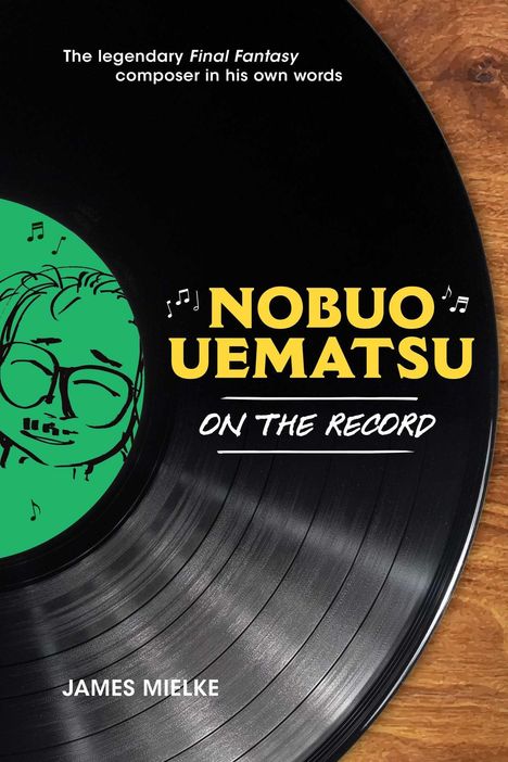 "The legendary Final Fantasy composer in his own words. Nobuo Uematsu on the Record. James Mielke." Schwarze Schallplatte.