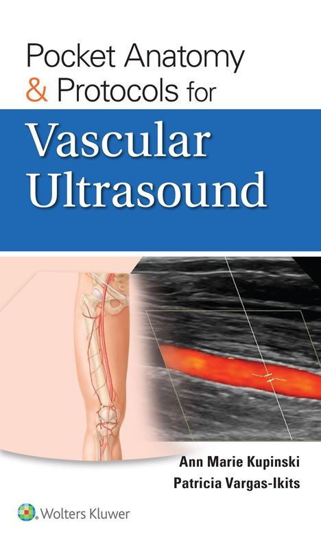 Text: "Pocket Anatomy & Protocols for Vascular Ultrasound". Autoren: Ann Marie Kupinski, Patricia Vargas-Ikits. Logo von Wolters Kluwer. Darstellung eines Beins mit Blutgefäßen und einem Ultraschallbild.