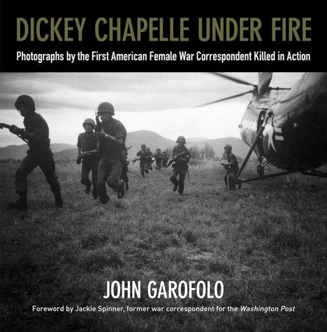 "DICKEY CHAPELLE UNDER FIRE" zeigt Soldaten, die mit einem Helikopter in Bewegung sind. Text von John Garofolo.