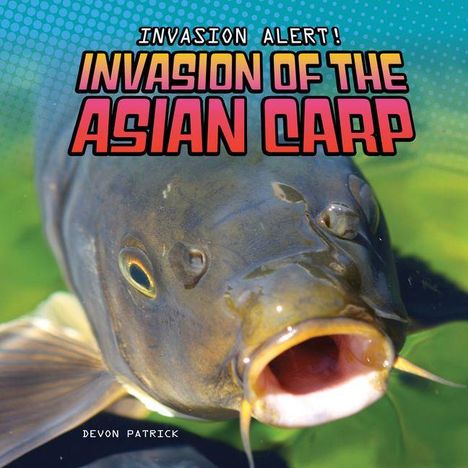 Text: "Invasion Alert! Invasion of the Asian Carp." Ein Karpfen mit offenem Maul, wasser- und naturgrüner Hintergrund.