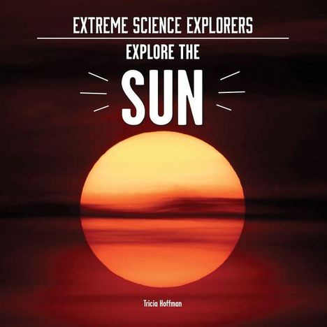 Oben: "EXTREME SCIENCE EXPLORERS EXPLORE THE SUN". Unten: "Tricia Hoffman". Ein leuchtender Sonnenuntergang.