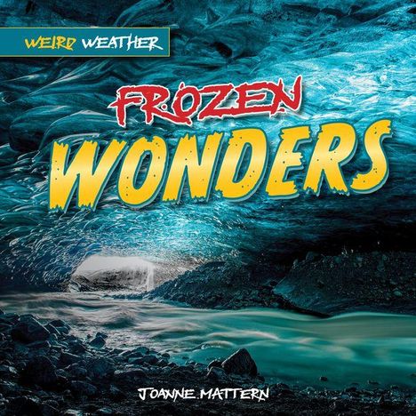 Text: "Weird Weather", "Frozen Wonders", "Joanne Mattern". Eisblauer Höhleneingang mit fließendem Wasser.