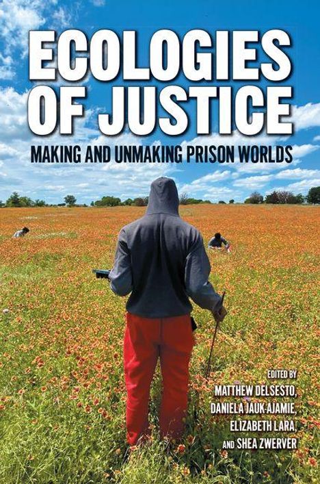 Oben steht: "ECOLOGIES OF JUSTICE: MAKING AND UNMAKING PRISON WORLDS". Eine Person in roter Hose blickt über ein Feld.