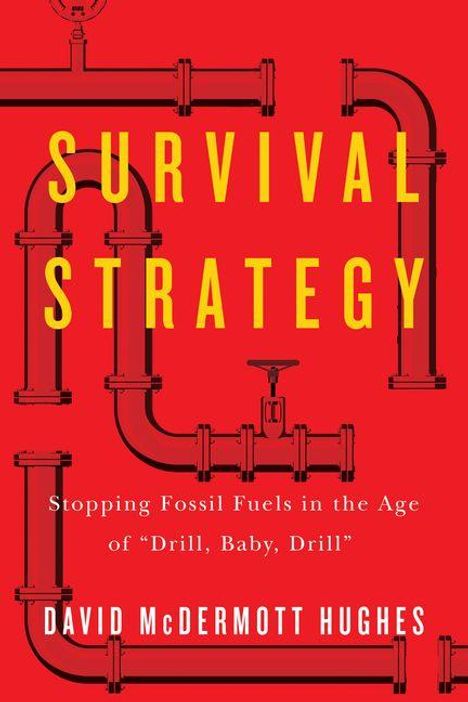 Text: "SURVIVAL STRATEGY", "Stopping Fossil Fuels in the Age of 'Drill, Baby, Drill'", "DAVID MCDERMOTT HUGHES". 
Rote Hintergrund, schwarze Rohre.