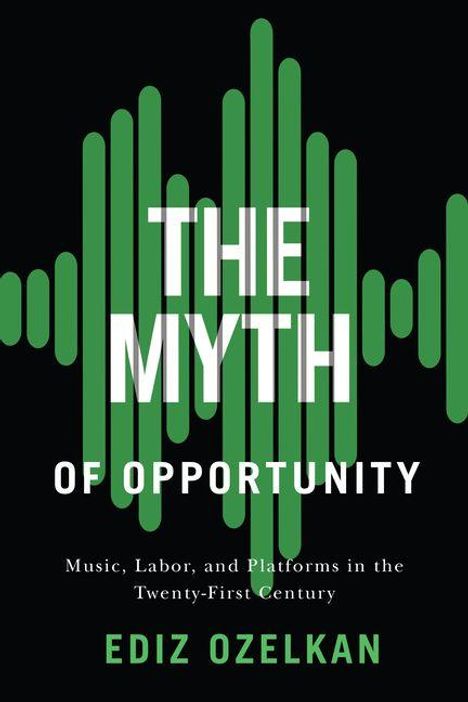 "The Myth of Opportunity. Music, Labor, and Platforms in the Twenty-First Century. Ediz Ozelkan." Grüner Klangwellen-Hintergrund.