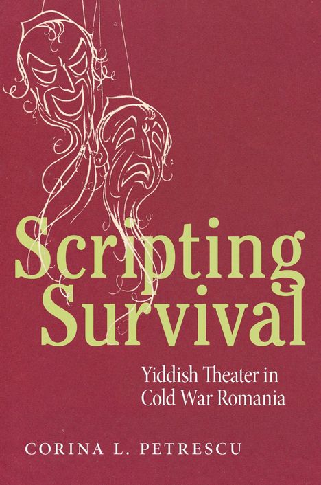 "Scripting Survival: Yiddish Theater in Cold War Romania" von Corina L. Petrescu. Zwei Theatermasken als Illustration.