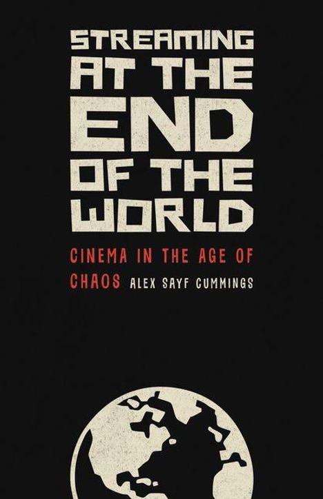 STREAMING AT THE END OF THE WORLD. CINEMA IN THE AGE OF CHAOS, ALEX SAYF CUMMINGS. Unten eine stilisierte Weltkugel.
