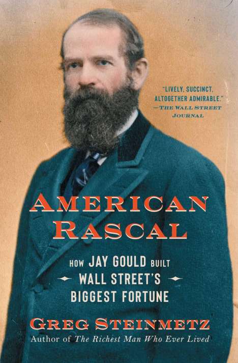 Greg Steinmetz: American Rascal: How Jay Gould Built Wall Street's Biggest Fortune, Buch