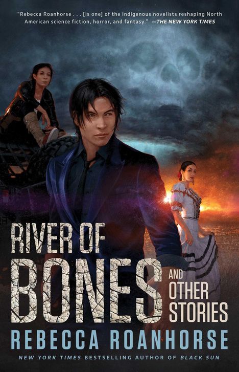 „River of Bones and Other Stories“, Rebecca Roanhorse. Zitat lobt Roanhorse. Illustration: Drei Figuren, Schädel im Himmel.