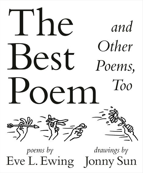 „The Best Poem and Other Poems, Too“. Texte von Eve L. Ewing, Zeichnungen von Jonny Sun. Illustrationen von Händen.