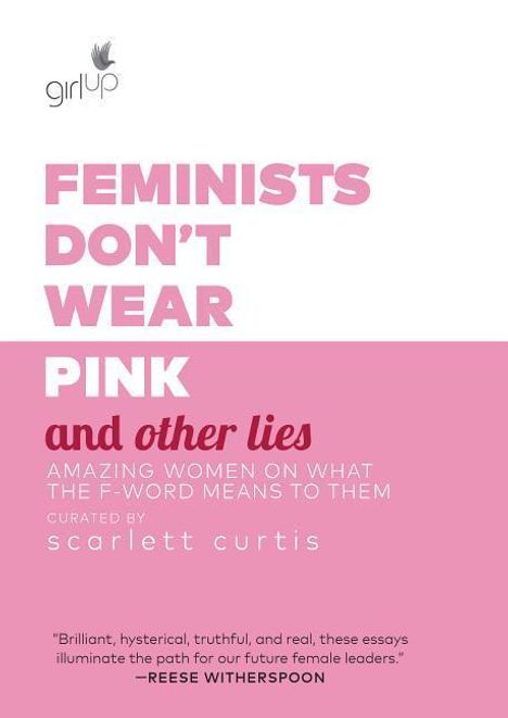 Scarlett Curtis: Feminists Don't Wear Pink and Other Lies: Amazing Women on What the F-Word Means to Them, Buch