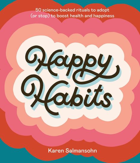 Karen Salmansohn: Happy Habits: 50 Science-Backed Rituals to Adopt (or Stop) to Boost Health and Happiness, Buch