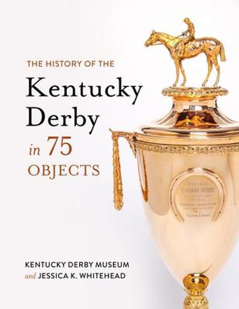 Kentucky Derby Museum: The History of the Kentucky Derby in 75 Objects, Buch