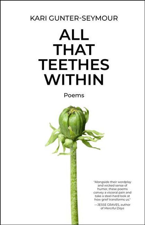 Text: "Kari Gunter-Seymour - ALL THAT TEETHES WITHIN - Poems." Zitat von Jesse Graves über die Wirkung der Gedichte. Darunter ein Löwenzahnknospe.