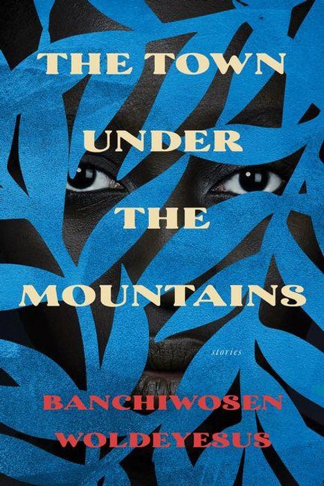 "The Town Under the Mountains" und "Banchiwosen Woldeyesus" in großer Schrift. Augen schauen durch blaue Blattformen.