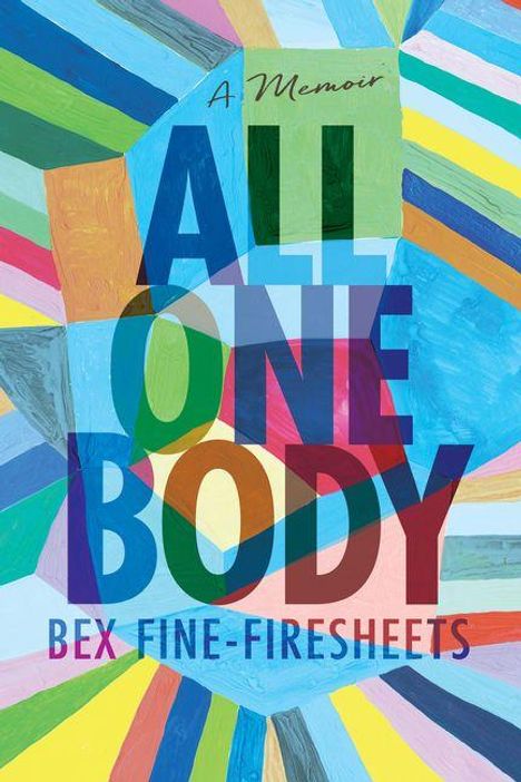 Text: "A Memoir, All One Body, Bex Fine-Firesheets". Bunte, geometrische Formen als Hintergrund.