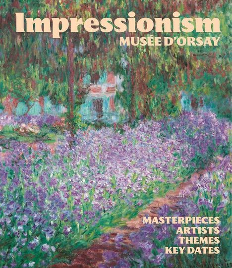 "Impressionism MUSEE D’ORSAY. MASTERPIECES ARTISTS THEMES KEY DATES." Ein Gemälde mit einem blühenden Garten.