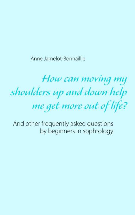 Anne Jamelot-Bonnaillie: How can moving my shoulders up and down help me get more out of life?, Buch