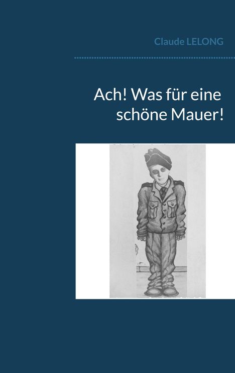 Claude Lelong: Ach! Was für eine schöne Mauer!, Buch