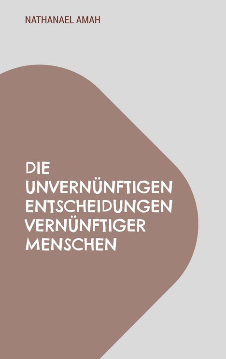 Nathanael Amah: Die unvernünftigen Entscheidungen vernünftiger Menschen, Buch